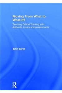 Moving From What to What If?: Teaching Critical Thinking with Authentic Inquiry and Assessments