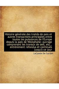 Histoire G N Rale Des Trait?'s de Paix Et Autres Transactions Principales Entre Toutes Les Puissances de L'Europe Depuis La Paix de Westphalie; Ouvrage Comprenant Les Travaux de Oell, Etc., Enti Rement Refondus Et Continu?'s Jusqu' Ce Jour