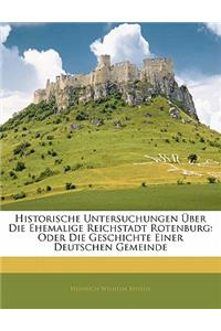 Historische Untersuchungen Uber Die Ehemalige Reichstadt Rotenburg: Oder Die Geschichte Einer Deutschen Gemeinde