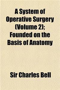 A System of Operative Surgery Volume 2; Founded on the Basis of Anatomy