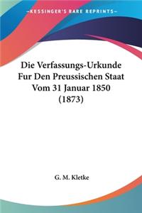 Verfassungs-Urkunde Fur Den Preussischen Staat Vom 31 Januar 1850 (1873)