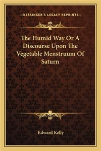 Humid Way or a Discourse Upon the Vegetable Menstruum of Saturn