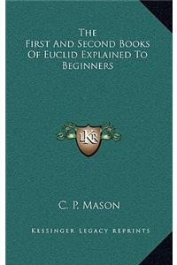 The First and Second Books of Euclid Explained to Beginners