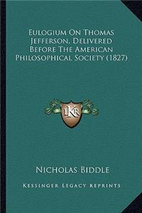 Eulogium On Thomas Jefferson, Delivered Before The American Philosophical Society (1827)