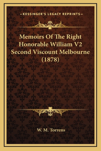 Memoirs of the Right Honorable William V2 Second Viscount Melbourne (1878)