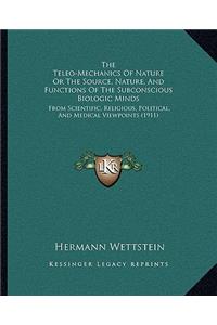 Teleo-Mechanics Of Nature Or The Source, Nature, And Functions Of The Subconscious Biologic Minds