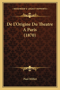 De L'Origine Du Theatre A Paris (1870)