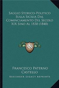 Saggio Storico-Politico Sulla Sicilia Dal Cominciamento Del Secolo XIX Sino Al 1830 (1848)