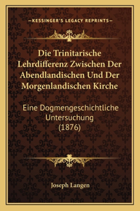 Trinitarische Lehrdifferenz Zwischen Der Abendlandischen Und Der Morgenlandischen Kirche