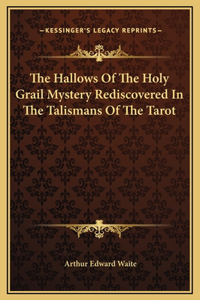 The Hallows Of The Holy Grail Mystery Rediscovered In The Talismans Of The Tarot