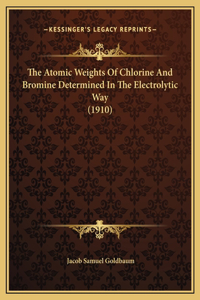 The Atomic Weights Of Chlorine And Bromine Determined In The Electrolytic Way (1910)