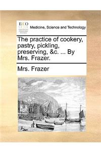 Practice of Cookery, Pastry, Pickling, Preserving, &C. ... by Mrs. Frazer.
