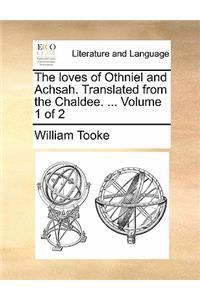 The loves of Othniel and Achsah. Translated from the Chaldee. ... Volume 1 of 2