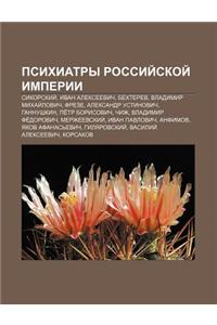 Psikhiatry Rossii Skoi Imperii: Sikorskii, Ivan Aleksyeevich, Bekhterev, Vladimir Mikhai Lovich, Freze, Aleksandr Ustinovich, Gannushkin