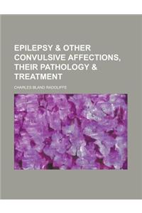 Epilepsy & Other Convulsive Affections, Their Pathology & Treatment