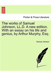 Works of Samuel Johnson, LL.D. a New Edition. with an Essay on His Life and Genius, by Arthur Murphy, Esq.