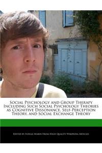 Social Psychology and Group Therapy Including Such Social Psychology Theories as Cognitive Dissonance, Self-Perception Theory, and Social Exchange Theory