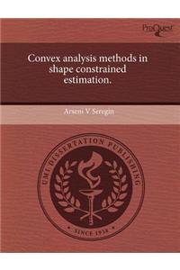 Convex Analysis Methods in Shape Constrained Estimation