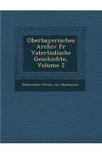 Oberbayerisches Archiv Fur Vaterl Ndische Geschichte, Volume 2