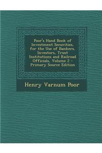 Poor's Hand Book of Investment Securities, for the Use of Bankers, Investors, Trust Institutions and Railroad Officials, Volume 2 - Primary Source EDI
