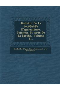 Bulletin De La Soci℗et℗e D'agriculture, Sciences Et Arts De La Sarthe, Volume 8...