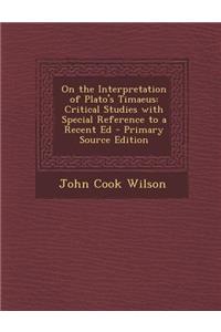 On the Interpretation of Plato's Timaeus: Critical Studies with Special Reference to a Recent Ed