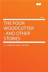 The Poor Woodcutter: And Other Stories