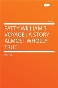 Patty William's Voyage: A Story Almost Wholly True