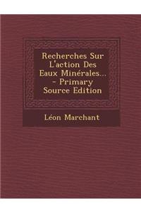 Recherches Sur L'Action Des Eaux Minerales... - Primary Source Edition