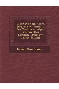 Ueber Die Vom Herrn Bergrath W. Fuchs in Den Venetianer Alpen Gesammelten Fossilien - Primary Source Edition