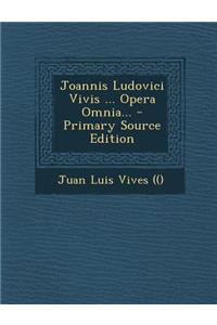 Joannis Ludovici Vivis ... Opera Omnia... - Primary Source Edition