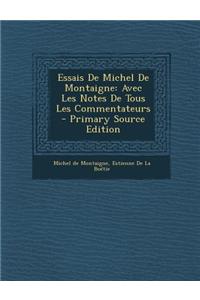 Essais de Michel de Montaigne: Avec Les Notes de Tous Les Commentateurs