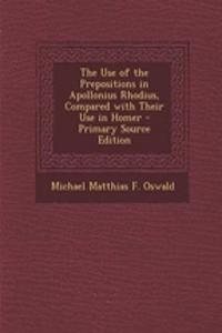 The Use of the Prepositions in Apollonius Rhodius, Compared with Their Use in Homer - Primary Source Edition
