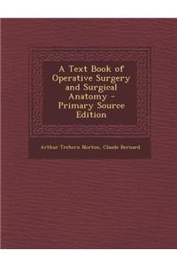 A Text Book of Operative Surgery and Surgical Anatomy - Primary Source Edition