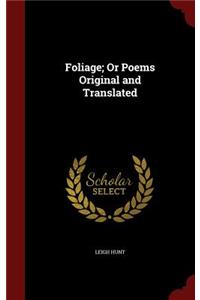 Foliage; Or Poems Original and Translated