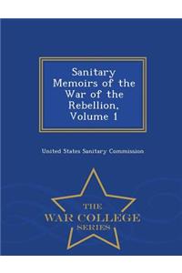 Sanitary Memoirs of the War of the Rebellion, Volume 1 - War College Series