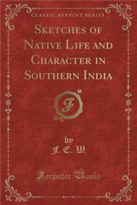 Sketches of Native Life and Character in Southern India (Classic Reprint)