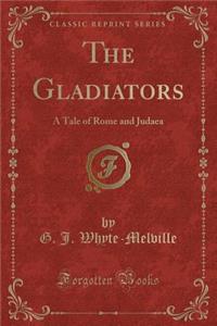 The Gladiators: A Tale of Rome and Judaea (Classic Reprint)
