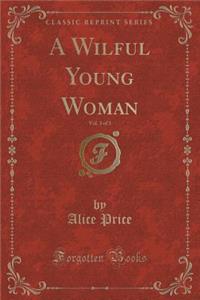 A Wilful Young Woman, Vol. 3 of 3 (Classic Reprint)