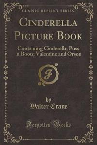 Cinderella Picture Book: Containing Cinderella; Puss in Boots; Valentine and Orson (Classic Reprint)