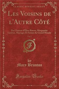 Les Voisins de l'Autre Cï¿½tï¿½, Vol. 2: Par l'Auteur d'ï¿½lisa Riwers, Marguerite Lindsay, Mariages Et Scï¿½nes Du Grand Monde (Classic Reprint)