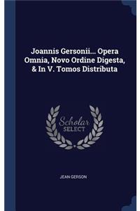 Joannis Gersonii... Opera Omnia, Novo Ordine Digesta, & In V. Tomos Distributa
