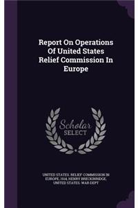 Report on Operations of United States Relief Commission in Europe