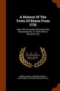 A History of the Town of Keene from 1732: When the Township Was Granted by Massachusetts, to 1874, When It Became a City