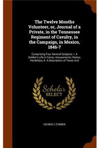 The Twelve Months Volunteer, or, Journal of a Private, in the Tennessee Regiment of Cavalry, in the Campaign, in Mexico, 1846-7