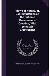 Views of Nature, or, Contemplations on the Sublime Phenomena of Creation, With Scientific Illustrations