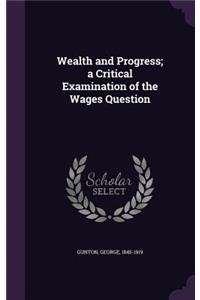 Wealth and Progress; a Critical Examination of the Wages Question