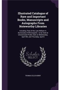 Illustrated Catalogue of Rare and Important Books, Manuscripts and Autographs From Noteworthy Libraries