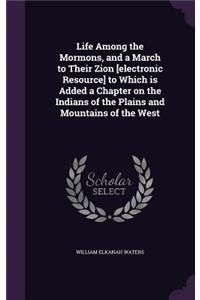 Life Among the Mormons, and a March to Their Zion [Electronic Resource] to Which Is Added a Chapter on the Indians of the Plains and Mountains of the West