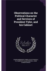 Observations on the Political Character and Services of President Tyler, and his Cabinet